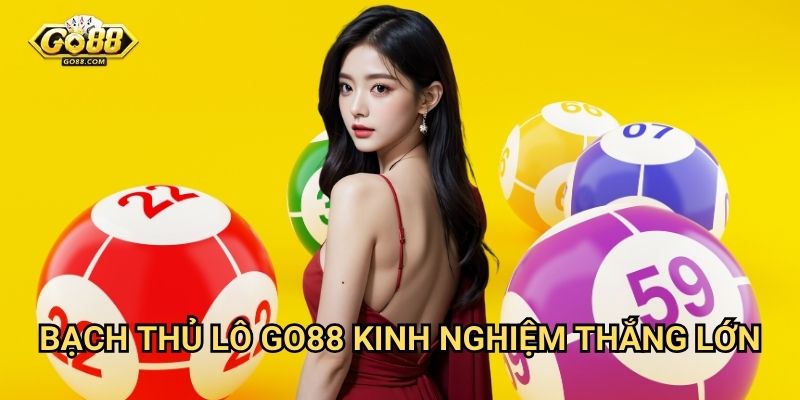 Bạch thủ lô Go88 - Kinh nghiệm thắng lớn